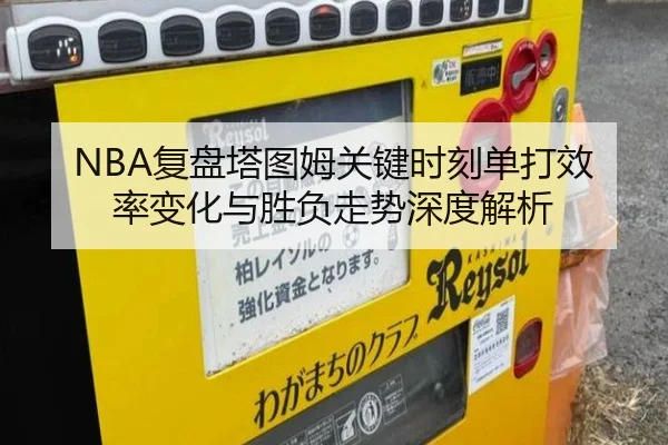 NBA复盘塔图姆关键时刻单打效率变化与胜负走势深度解析